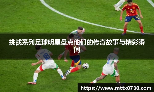 挑战系列足球明星盘点他们的传奇故事与精彩瞬间